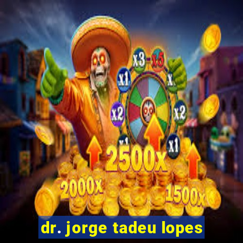 dr. jorge tadeu lopes